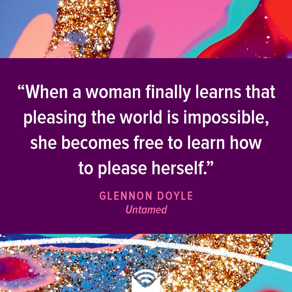 When a woman finally learns that pleasing the world is impossible, she becomes free to learn how to please herself.